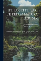 Titi Lucretii Cari De Rerum Natura Libri Sex: Ad Optimas Editiones Collati: Accedit Varietas Lectionis: Cum Indice Rarioris Et Obsoletae Latinitatis 1021786268 Book Cover