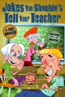 Jokes You Shouldnt Tell Your Teacher 0689826982 Book Cover