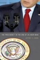 The Presidency in the Era of 24-Hour News 069113717X Book Cover