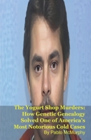 The Yogurt Shop Murders: How Genetic Genealogy Solved One of America's Most Notorious Cold Cases B0GPSNZ8PJ Book Cover