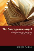 The Courageous Gospel: Resources for Teachers, Students, and Preachers of the Fourth Gospel 1610973747 Book Cover