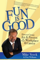 Fun Is Good: How to Create Joy and Passion in Your Workplace and Career 1599323346 Book Cover