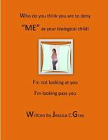 Who do you think you are to deny "ME" as your biological child?: I'm not looking at you, I'm looking pass you. 1492123889 Book Cover