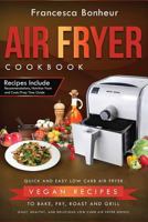 Air Fryer Cookbook: Quick and Easy Low Carb Air Fryer Vegan Recipes to Bake, Fry, Roast and Grill 1546681655 Book Cover
