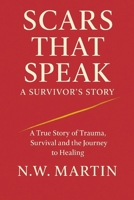 SCARS THAT SPEAK: A SURVIVORS STORY: A True Story of Trauma, Survival and the Journey to Healing B0FHBB4S7T Book Cover