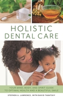 Holistic Dental Care: Your Mind, Body, and Spirit Guide to Optimal Health and a Beautiful Smile 153811397X Book Cover