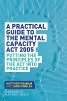 A Practical Guide to the Mental Capacity Act 2005: Putting the Principles of the Act Into Practice 1849055203 Book Cover