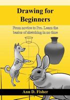 Drawing for Beginners: From Novice to Pro. Learn the Basics of Sketching in No Time! 1542885124 Book Cover