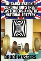 The Cancellation of Coronation Street, EastEnders and the National Lottery B0DW9BKCYY Book Cover