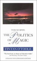 The politics of magic : the work and times of Tom Murphy 1874597758 Book Cover