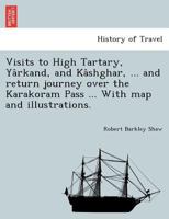 Visits to High Tartary, Yârkand, and Kâshghar, ... and return journey over the Karakoram Pass ... With map and illustrations. 1241789177 Book Cover