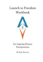 Launch to Freedom Workbook: For Aspiring Women Entrepreneurs 1722988231 Book Cover