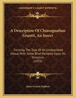 A Description Of Chiasognathus Grantii, An Insect: Forming The Type Of An Undescribed Genus, With Some Brief Remarks Upon Its Structure 1120115264 Book Cover