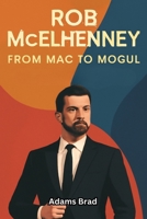 Rob McElhenney: From Mac to Mogul: The Journey of a TV Star Who Defied Expectations and Built an Empire B0FH4MCH56 Book Cover
