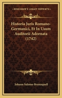Historia Juris Romano-Germanici, Et In Usum Auditorii Adornata (1742) 1166208788 Book Cover