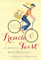 French Twist: An American Mom's Experiment in Parisian Parenting 0345533267 Book Cover