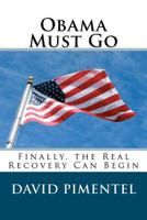 Obama Must Go: Finally, the Real Recovery Can Begin 1468054279 Book Cover