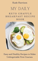 My Daily Keto Chaffle Breakfast Recipe Book: Easy and Healthy Recipes to Make Unforgettable First Courses 1803177659 Book Cover