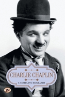 Charlie Chaplin: A Complete Biography 9355216831 Book Cover