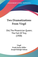 Two Dramatizations from Vergil: I. Dido--The PH Nician Queen. II. the Fall of Troy 1146613628 Book Cover