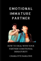 EMOTIONAL IMMATURE PARTNER: HOW TO DEAL WITH YOUR PARTNER'S EMOTIONAL IMMATURITY B0B5KQRXMH Book Cover