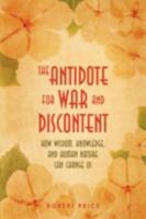 The Antidote For War and Discontent: How Wisdom, Knowledge, and Human Nature Can Change Us 0595524745 Book Cover