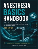 Anesthesia Basics Handbook: A Clinical Textbook Covering Pharmacologic Principles, Airway Management, and Intraoperative Decision-Making for Perioperative Trainees 1105038750 Book Cover