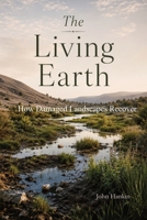 The Living Earth: How Damaged Landscapes Recover B0H35FB7BS Book Cover