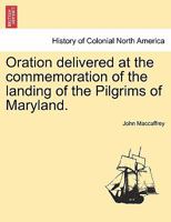 Oration Delivered at the Commemoration of the Landing of the Pilgrims of Maryland 1241470073 Book Cover