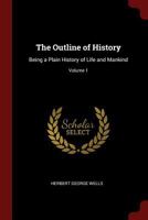 The Outline of History: Being a Plain History of Life and Mankind; Volume 1 1375523724 Book Cover