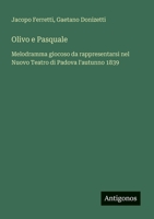 Olivo e Pasquale: Melodramma giocoso da rappresentarsi nel Nuovo Teatro di Padova l'autunno 1839 (Italian Edition) 3388029970 Book Cover