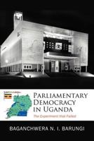 Parliamentary Democracy in Uganda: The Experiment That Failed 1456735926 Book Cover
