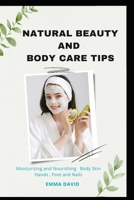 Natural beauty and body care tips: Moisturizing and Nourishing Body skin , Hands , Foot and Nails B0BGSLVC2H Book Cover