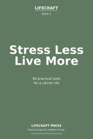 Stress Less, Live More: 40 practical tools for a calmer life (The Lifecraft Series) B0GXR769JS Book Cover