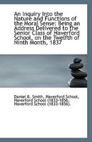 An Inquiry Into the Nature and Functions of the Moral Sense: Being an Address Delivered to the Senio 1161843507 Book Cover