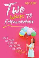 Two Weeks to Empowerment: How to Take Charge of Your Life and Find Your True Purpose! 1999450809 Book Cover