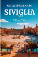 GUIDA TURISTICA DI SIVIGLIA 2025: Scopri tesori nascosti, luoghi iconici e sapori autentici (Italian Edition) B0F8PGQ9L8 Book Cover