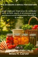 MISE EN CONSERVE À DOMICILE POUR DÉBUTANTS: Guide étape par étape pour les méthodes sûres de bain-marie et de pression pour une conservation alimentaire durable à la maison B0G49BL4TX Book Cover