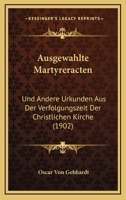 Ausgewahlte Martyreracten: Und Andere Urkunden Aus Der Verfolgungszeit Der Christlichen Kirche (1902) 116759231X Book Cover