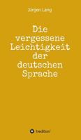 Die vergessene Leichtigkeit der deutschen Sprache: Warum das Deutsche weder schwer noch schwierig ist 3748280556 Book Cover