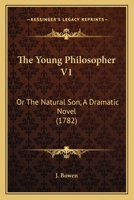 The Young Philosopher V1: Or The Natural Son, A Dramatic Novel 1165680327 Book Cover