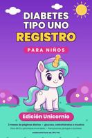 Registro de Diabetes Tipo 1 para Niños: Edición Unicornio – 3 Meses de Páginas Diarias para Glucosa, Carbohidratos e Insulina – Para MCG o Pinchazos, Plumas, Jeringas o Bombas (Spanish Edition) 1967991413 Book Cover