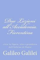 Due lezioni all'Accademia Fiorentina circa la figura, sito e grandezza dell'Infe 1477633928 Book Cover