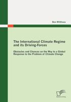 The International Climate Regime and Its Driving-Forces: Obstacles and Chances on the Way to a Global Response to the Problem of Climate Change 3842873832 Book Cover