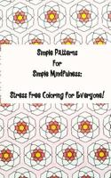 Simple Patterns for Simple Mindfulness: Stress free coloring pages for everyone 1523383399 Book Cover