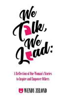 We Talk, We Lead: A Reflection of One Woman's Stories to Inspire and Empower Others 1986930408 Book Cover