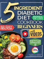 The 5 Ingredient Diabetic Diet Cookbook for Beginners: How to Stabilize Blood Sugar in Just 30 Minutes a Day - 60 Days of Simple, Delicious Type 2 Diabetes Meal Plans Under 10$ 1956493549 Book Cover
