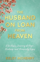 The Husband on Loan from Heaven: A Widow's Journey of Hope, Healing, and Heavenly Signs 1962280659 Book Cover