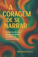 A coragem de se narrar: Memórias de um relacionamento abusivo e da travessia da dor (Portuguese Edition) B0FMCSQ8HH Book Cover