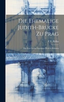 Die Ehemalige Judith-Brücke Zu Prag: Das Erste Grosse Ingenieur-Werk in Böhmen 1022727303 Book Cover